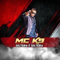 MC K9 - Solteira É Solteira (Explicit)