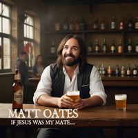 Matt Oates - If Jesus Was My Mate