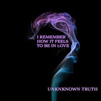 Unknown Truth - I Remember How It Feels to Be in Love