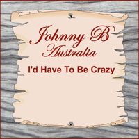 Johnny B Australia - I'd Have to Be Crazy