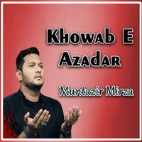 Muntazir Mirza - Khowab E Azadar 