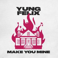 Yung Felix - Make You Mine