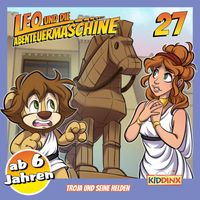 Leo und die Abenteuermaschine - Folge 27: Troja und seine Helden (Version ab 6 Jahren)