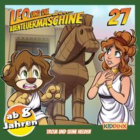 Leo und die Abenteuermaschine - Folge 27: Troja und seine Helden (Version ab 8 Jahren)