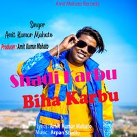 Amit Kumar Mahato - Shadi Karbu Bhai Karbu