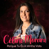 Céline Moreira - Porque Tu És A Minha Vida