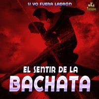 El Sentir De La Bachata - Si Yo Fuera Ladron