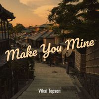 Vikai Topsen - Make You Mine