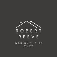 Robert Reeve - Wouldn't It Be Good