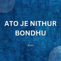 Arun - Ato Je Nithur Bondhu
