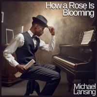 Michael Lansing - How a Rose Is Blooming