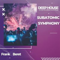 Frank Beret - Subatomic Symphony : Deep House with Deep Tech Minimal House Nuances