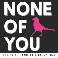 Christine Havrilla & Gypsy Fuzz - None of You