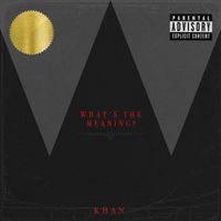 Khan - What’s The Meaning (Explicit)