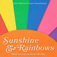 Kaden MacKay - Sunshine & Rainbows (Original Motion Picture Soundtrack)