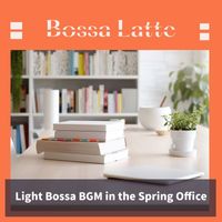 Bossa Latte - Light Bossa Bgm in the Spring Office