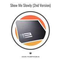 Igor Pumphonia - Show Me Slowly (2nd Version)