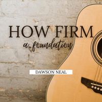Dawson Neal - How Firm A Foundation