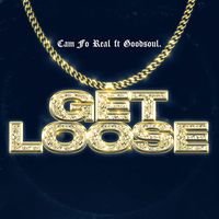 Cam Fo Real - Get Loose (feat. Goodsoul.)