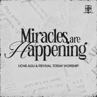 Uche Agu, Revival Today Worship - Miracles Are Happening (Live)