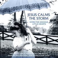 The Getty Girls, Keith & Kristyn Getty, Sandra McCracken - Jesus Calms The Storm (Hymn For Anxious Little Hearts)