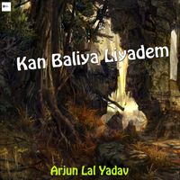 Arjun Lal Yadav - Kan Baliya Liyadem