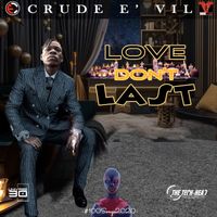 Crude E' Vil - Love Don't Last