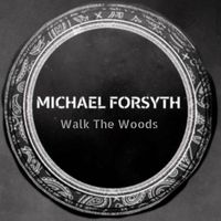 Michael Forsyth - Walk the Woods