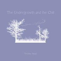 Timothy Hoad - The Undergrowth and the Chill
