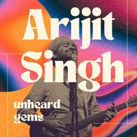 Arijit Singh - Arijit Singh - Unheard Gems
