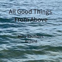 Mary Saunders Brizard - All Good Things From Above