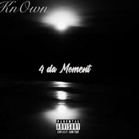 Known - 4 Da Moment (Explicit)