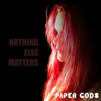 Paper Gods - Nothing Else Matters