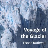 Trevis Rothwell - Voyage of the Glacier