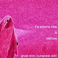 The Antenna Tribe featuring okafuwa - Ghost Story (Vulnerable Edit)