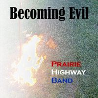 Prairie Highway Band - Becoming Evil