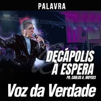 Voz da Verdade and Pr. Carlos A. Moysés - Decápolis à Espera
