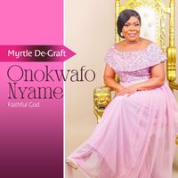 Myrtle De-Graft - Onokwafo Nyame Faithful God