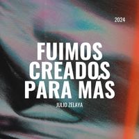 Julio Zelaya - Fuimos Creados para Más