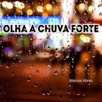 Marcos Abreu - Olha a Chuva Forte