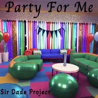 Sir Dade Project - Party For Me