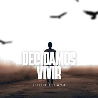 Julio Zelaya - Decidamos Vivir