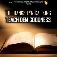 The Banks Lyrical King - Teach Dem Goodness