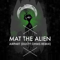 Mat the Alien - AiRpArT (Dusty Ohms Remix)