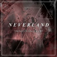 Neverland - I'm Not Doing Good