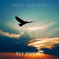 Marc Hartman - Fly Bird Fly