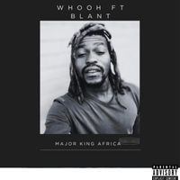 Major King Africa featuring Blant - Whooh (Explicit)