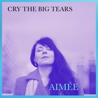 Aimée - Cry the Big Tears