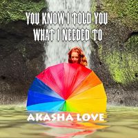 Akasha Love - You Know I Told You What I Needed To