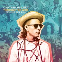 Captain Planet - Captain Planet Presents: Through the Wire (Remixes 2012-2015)